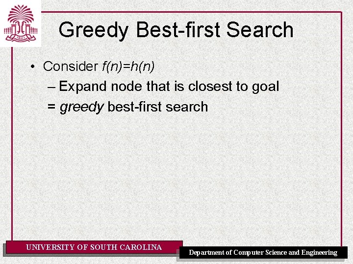 Greedy Best-first Search • Consider f(n)=h(n) – Expand node that is closest to goal