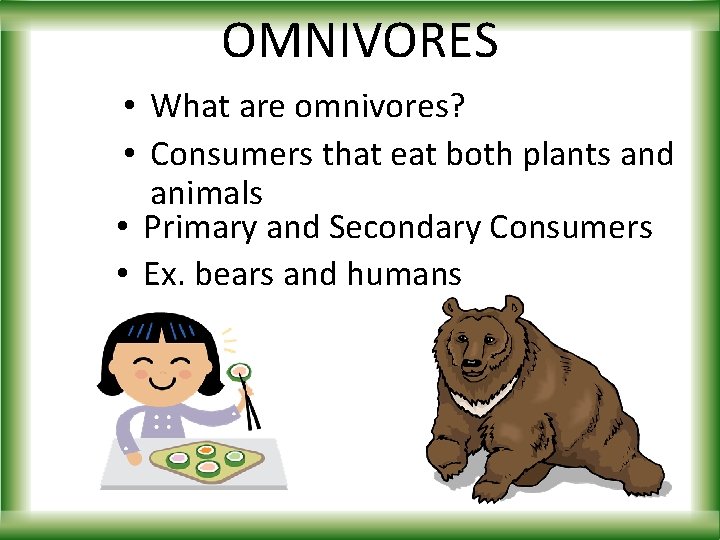 OMNIVORES • What are omnivores? • Consumers that eat both plants and animals •