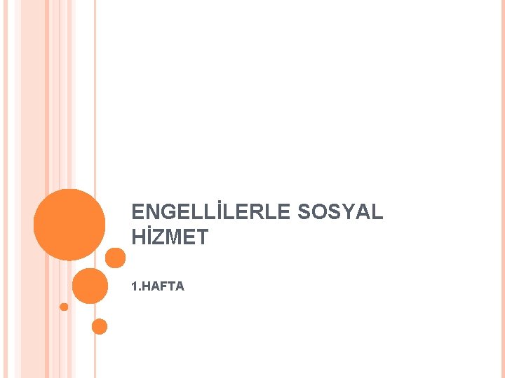 ENGELLİLERLE SOSYAL HİZMET 1. HAFTA 