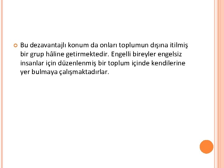  Bu dezavantajlı konum da onları toplumun dışına itilmiş bir grup hâline getirmektedir. Engelli