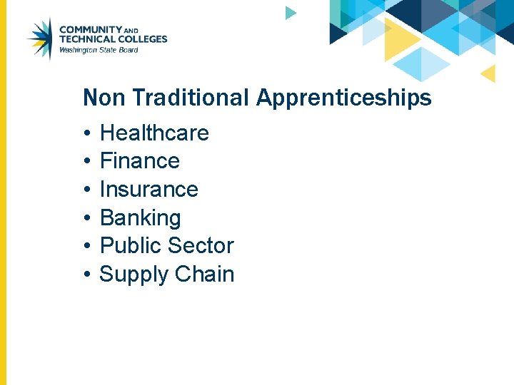 Non Traditional Apprenticeships • • • Healthcare Finance Insurance Banking Public Sector Supply Chain