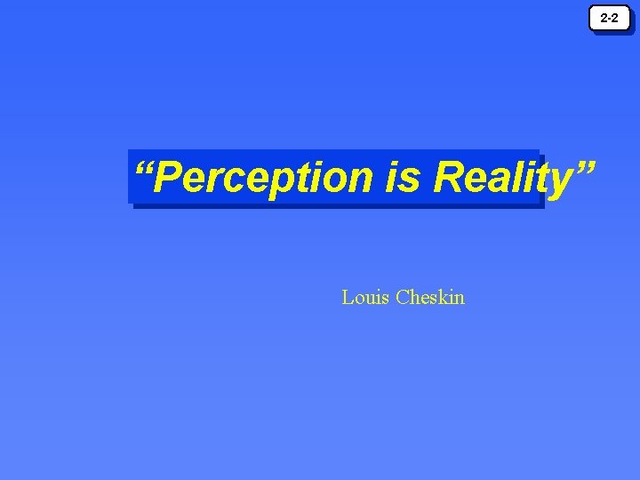 2 -2 “Perception is Reality” Louis Cheskin 2 -2 “Perception is Reality” Louis Cheskin