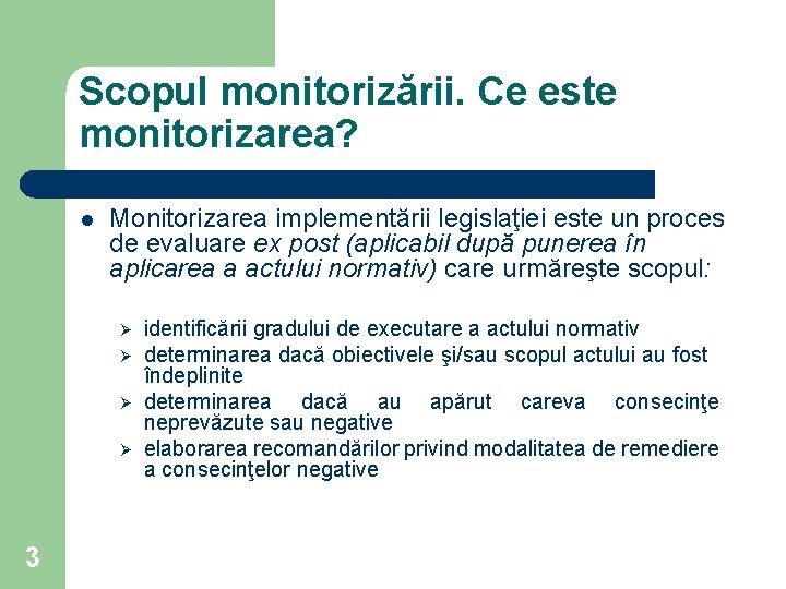 Scopul monitorizării. Ce este monitorizarea? l Monitorizarea implementării legislaţiei este un proces de evaluare