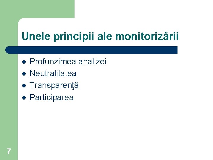 Unele principii ale monitorizării l l 7 Profunzimea analizei Neutralitatea Transparenţă Participarea 