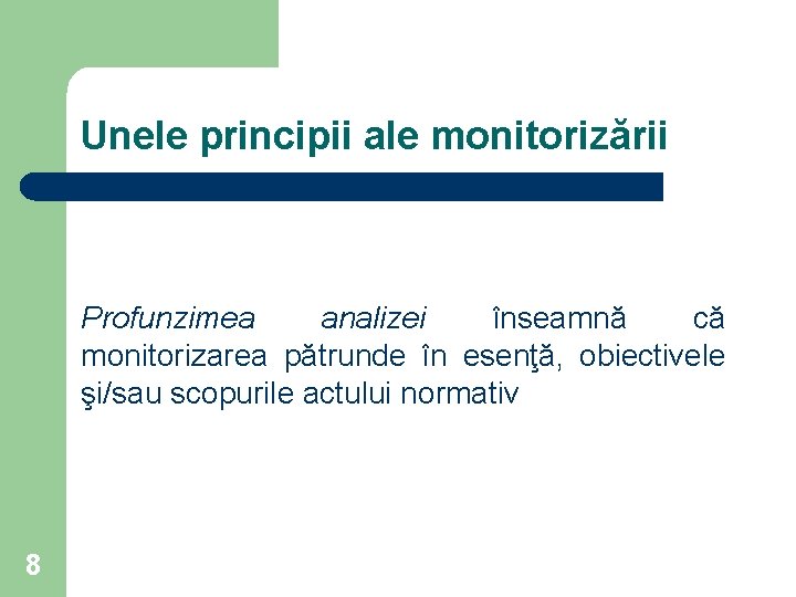 Unele principii ale monitorizării Profunzimea analizei înseamnă că monitorizarea pătrunde în esenţă, obiectivele şi/sau