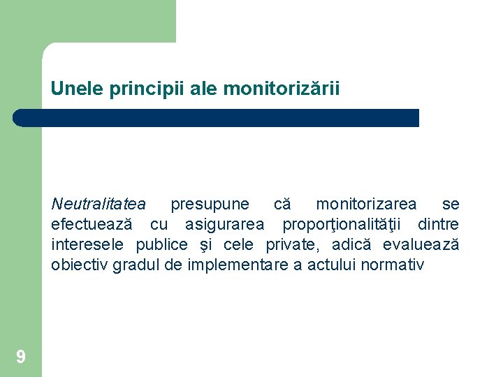 Unele principii ale monitorizării Neutralitatea presupune că monitorizarea se efectuează cu asigurarea proporţionalităţii dintre