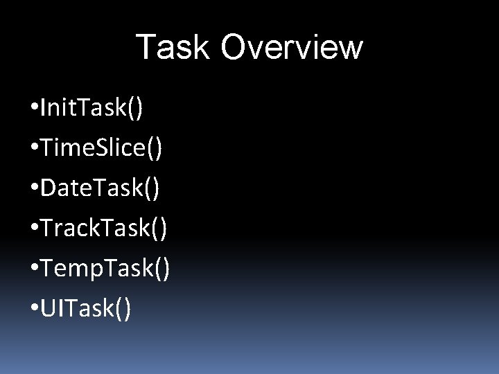 Task Overview • Init. Task() • Time. Slice() • Date. Task() • Track. Task()