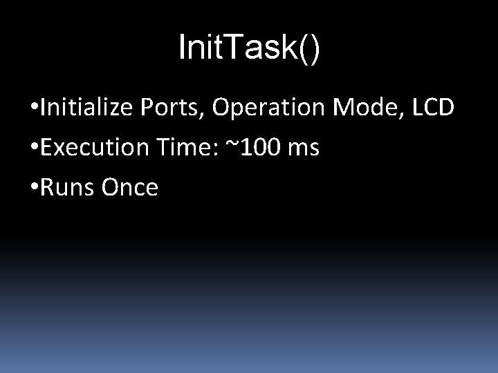 Init. Task() • Initialize Ports, Operation Mode, LCD • Execution Time: ~100 ms •