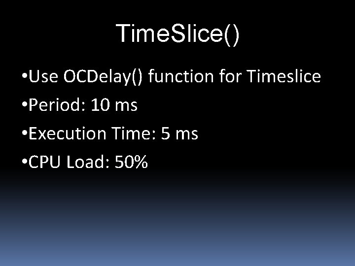 Time. Slice() • Use OCDelay() function for Timeslice • Period: 10 ms • Execution