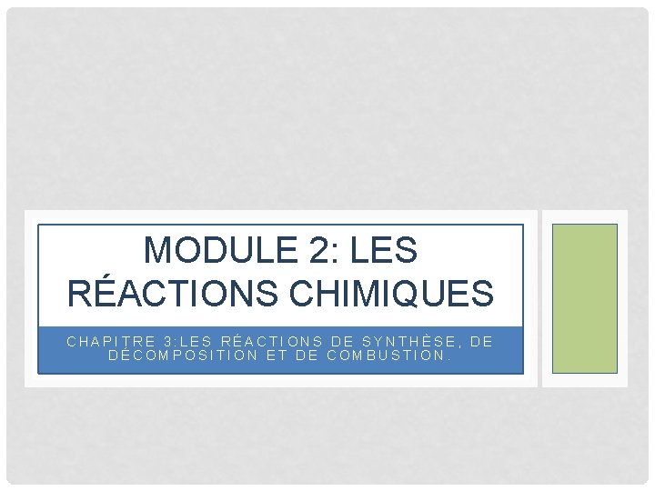MODULE 2: LES RÉACTIONS CHIMIQUES CHAPITRE 3: LES RÉACTIONS DE SYNTHÈSE, DE DÉCOMPOSITION ET