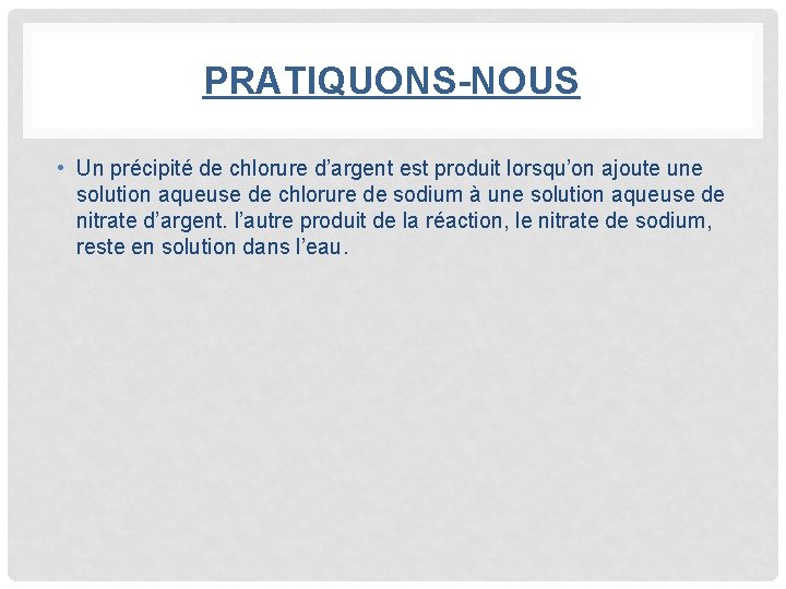 PRATIQUONS-NOUS • Un précipité de chlorure d’argent est produit lorsqu’on ajoute une solution aqueuse