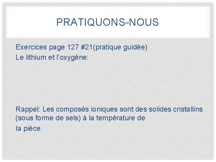 PRATIQUONS-NOUS Exercices page 127 #21(pratique guidée) Le lithium et l’oxygène: Rappel: Les composés ioniques