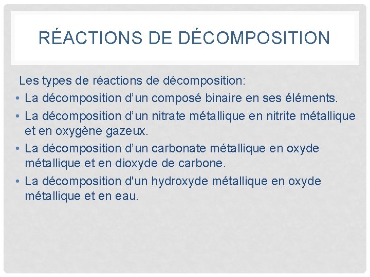RÉACTIONS DE DÉCOMPOSITION Les types de réactions de décomposition: • La décomposition d’un composé