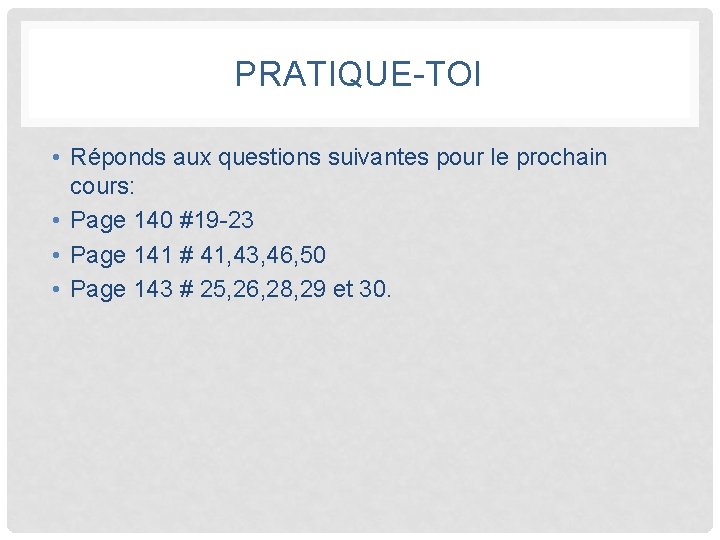 PRATIQUE-TOI • Réponds aux questions suivantes pour le prochain cours: • Page 140 #19