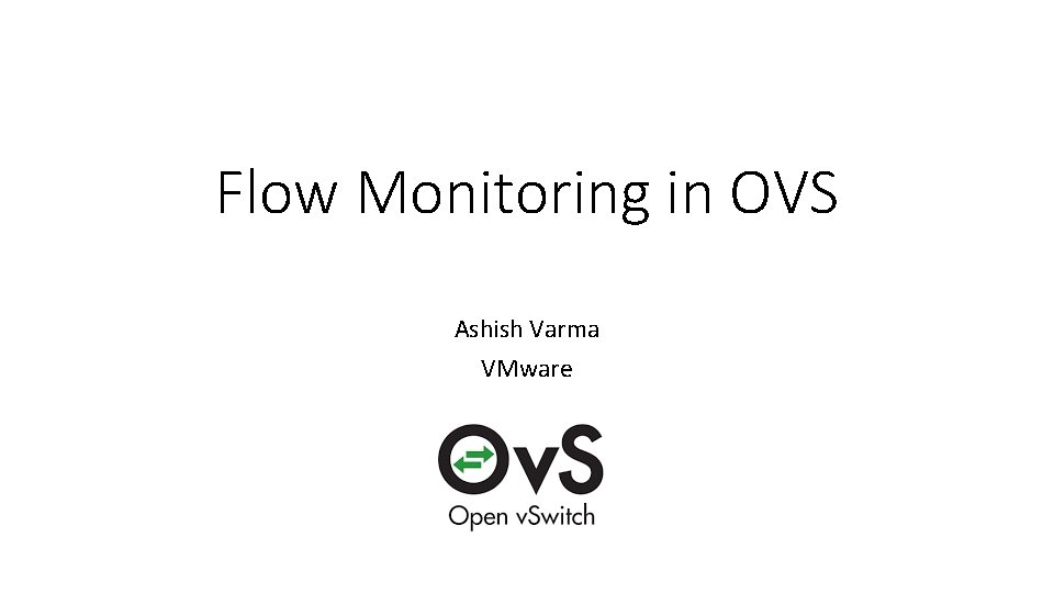 Flow Monitoring in OVS Ashish Varma VMware 