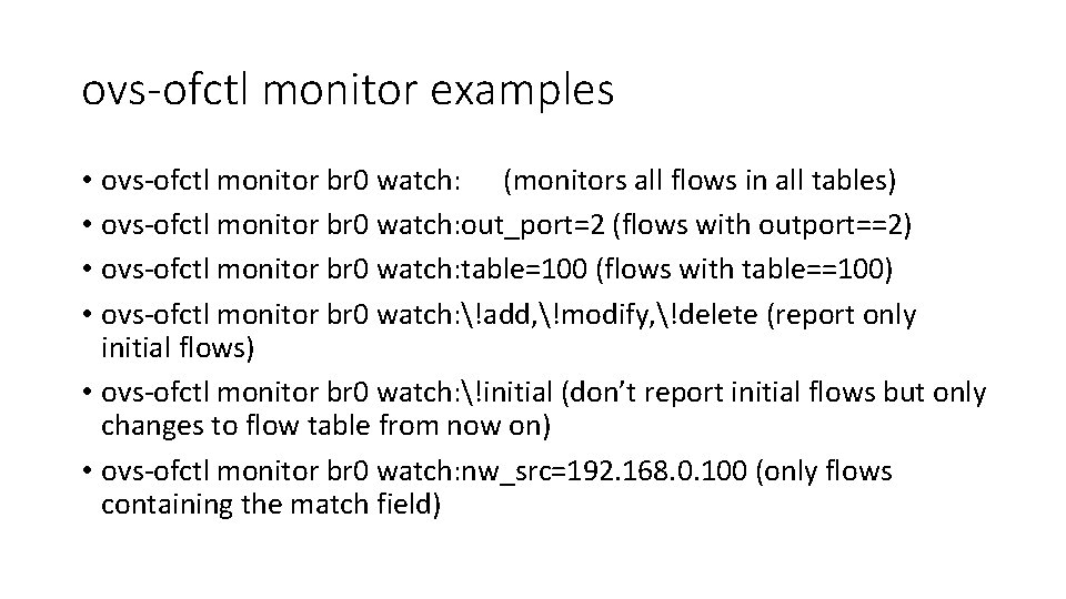 ovs-ofctl monitor examples • ovs‐ofctl monitor br 0 watch: (monitors all flows in all