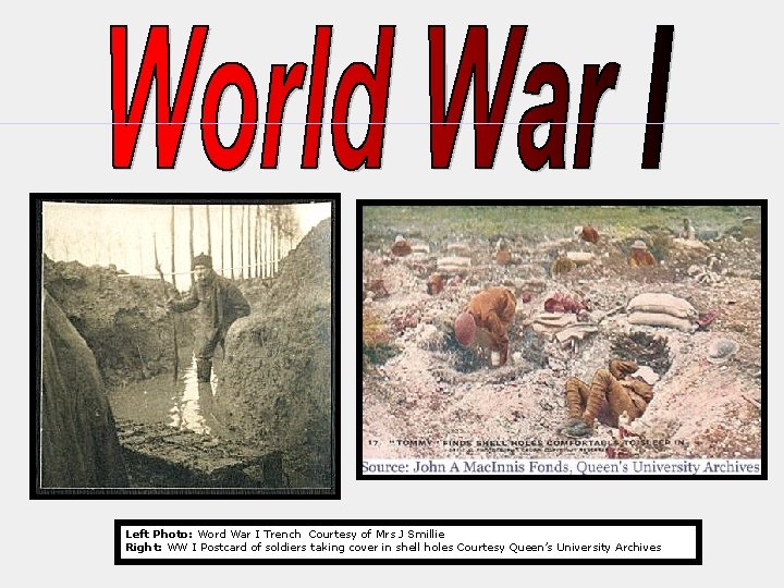 Left Photo: Word War I Trench Courtesy of Mrs J Smillie Right: WW I