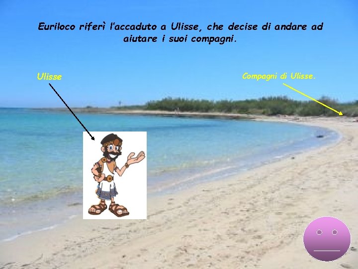 Euriloco riferì l’accaduto a Ulisse, che decise di andare ad aiutare i suoi compagni.