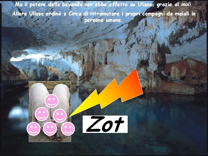 Ma il potere della bevanda non ebbe effetto su Ulisse, grazie al moli. Allora