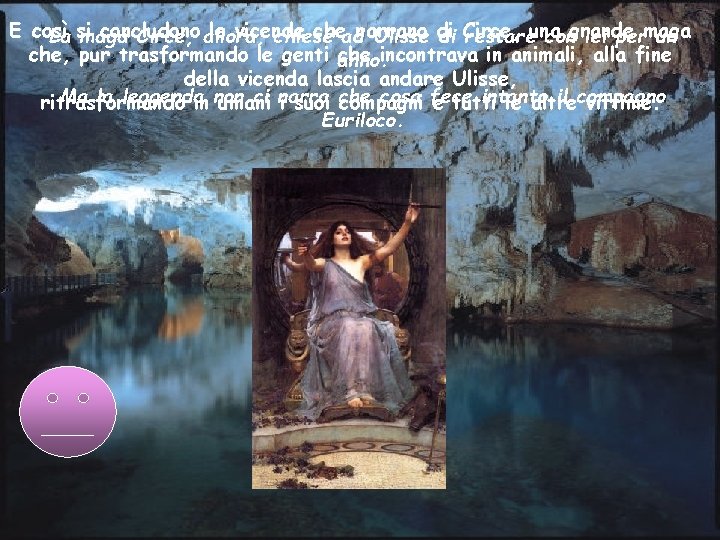 E così concludono le vicende cheadnarrano La si maga Circe, allora, chiese Ulisse di