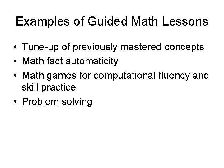 Examples of Guided Math Lessons • Tune-up of previously mastered concepts • Math fact