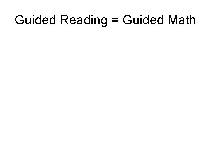 Guided Reading = Guided Math 