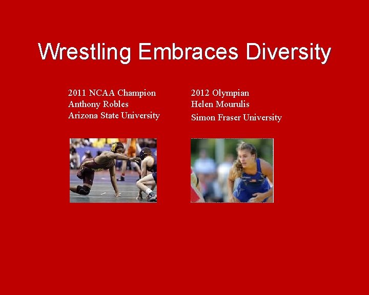 Wrestling Embraces Diversity 2011 NCAA Champion Anthony Robles Arizona State University 2012 Olympian Helen