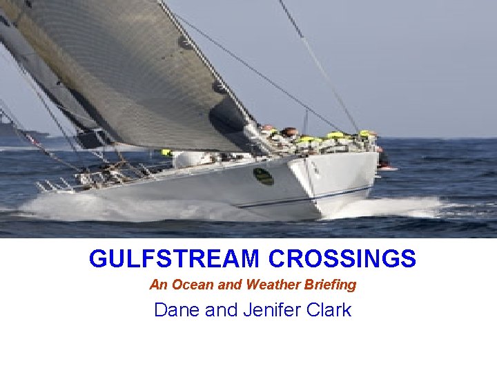 GULFSTREAM CROSSINGS An Ocean and Weather Briefing Dane and Jenifer Clark 