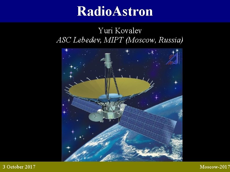Radio. Astron Yuri Kovalev ASC Lebedev, MIPT (Moscow, Russia) 3 October 2017 Moscow-2017 
