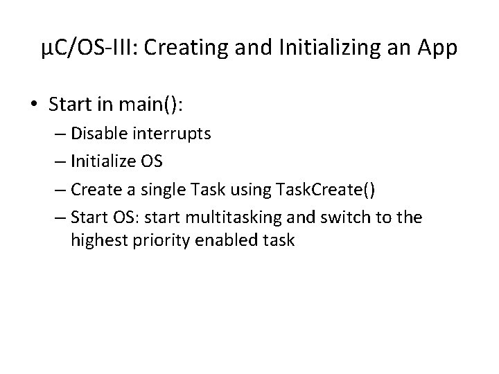 µC/OS-III: Creating and Initializing an App • Start in main(): – Disable interrupts –