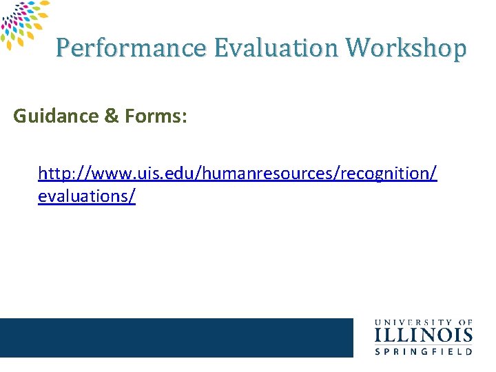 Performance Evaluation Workshop Guidance & Forms: http: //www. uis. edu/humanresources/recognition/ evaluations/ 