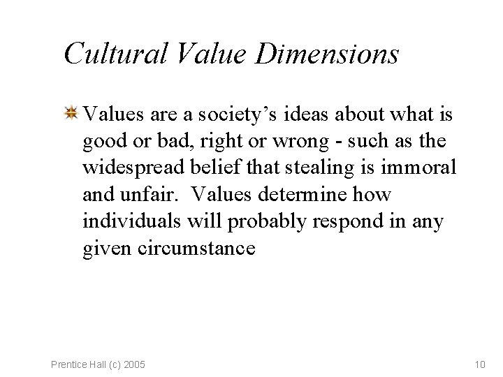 Cultural Value Dimensions Values are a society’s ideas about what is good or bad,