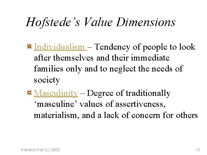 Hofstede’s Value Dimensions Individualism – Tendency of people to look after themselves and their