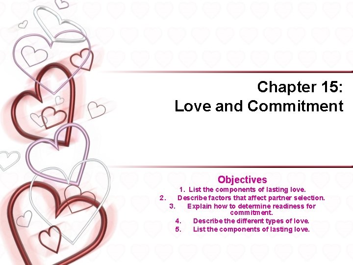 Chapter 15: Love and Commitment Objectives 1. List the components of lasting love. 2.