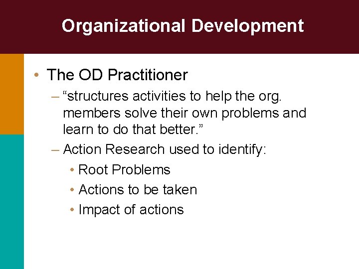 Organizational Development • The OD Practitioner – “structures activities to help the org. members