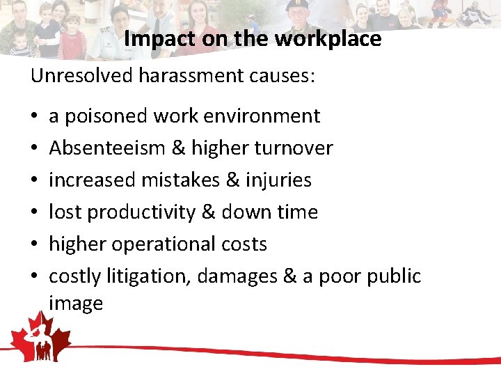 Impact on the workplace Unresolved harassment causes: • • • a poisoned work environment