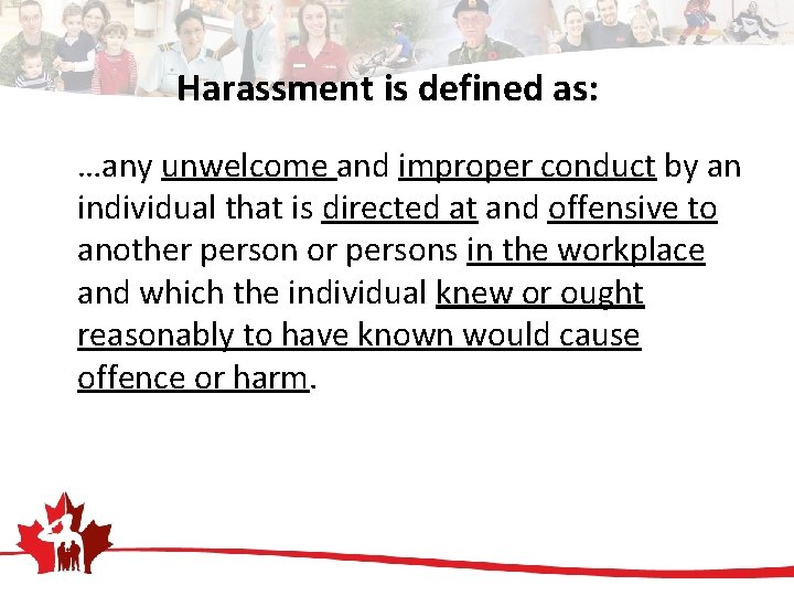 Harassment is defined as: …any unwelcome and improper conduct by an individual that is