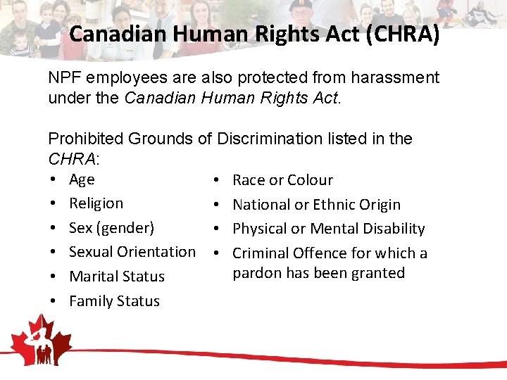 Canadian Human Rights Act (CHRA) NPF employees are also protected from harassment under the