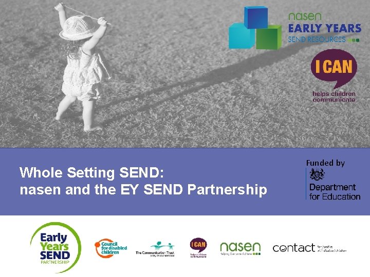 Whole Setting SEND: nasen and the EY SEND Partnership Funded by 