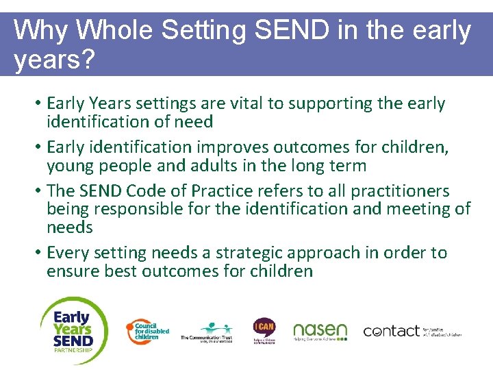 Why Whole Setting SEND in the early years? • Early Years settings are vital