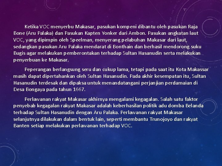 Ketika VOC menyerbu Makasar, pasukan kompeni dibantu oleh pasukan Raja Bone (Aru Palaka) dan