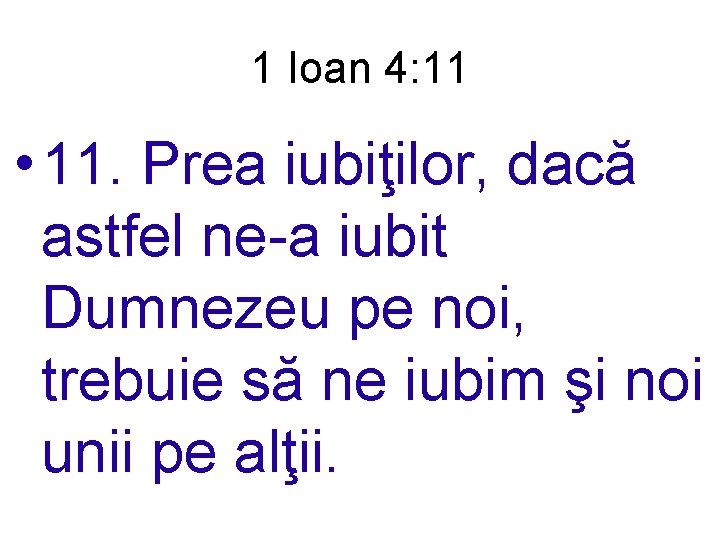 1 Ioan 4: 11 • 11. Prea iubiţilor, dacă astfel ne-a iubit Dumnezeu pe
