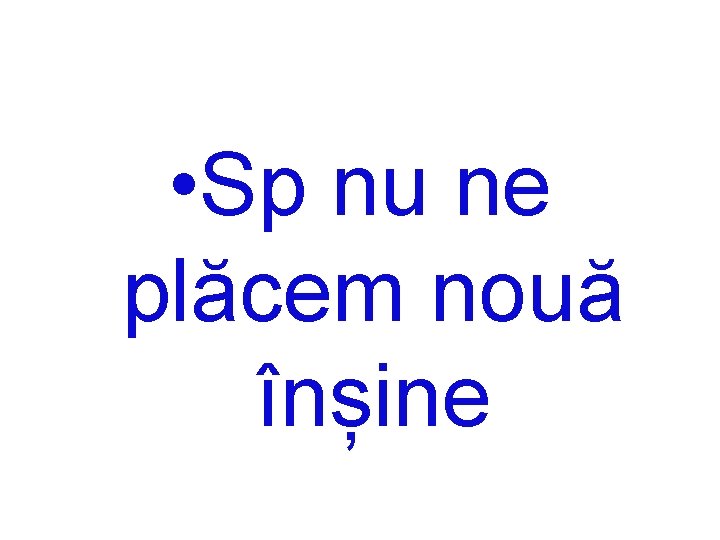  • Sp nu ne plăcem nouă înșine 