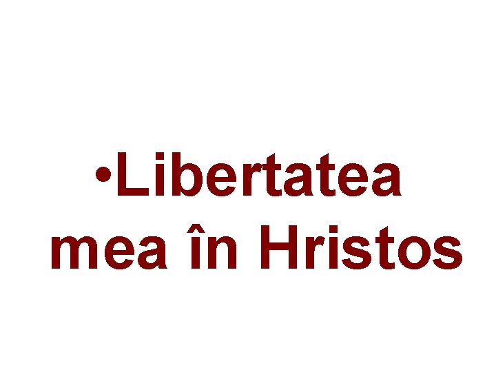  • Libertatea mea în Hristos 