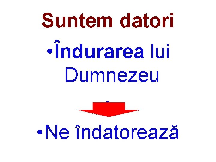 Suntem datori • Îndurarea lui Dumnezeu • • Ne îndatorează 
