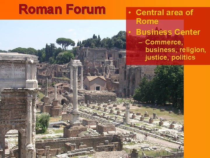 Roman Forum • Central area of Rome • Business Center – Commerce, business, religion,