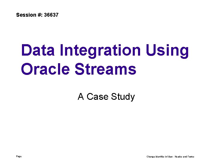 1 Session 36637 Data Integration Using Oracle Streams