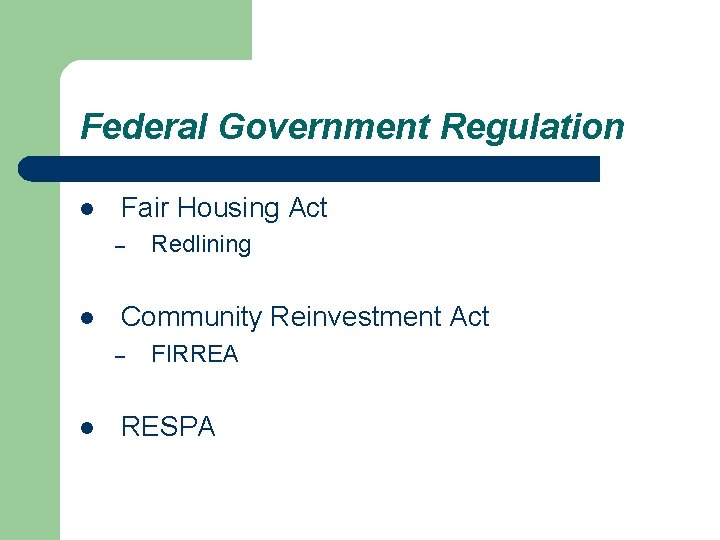 Federal Government Regulation l Fair Housing Act – l Community Reinvestment Act – l