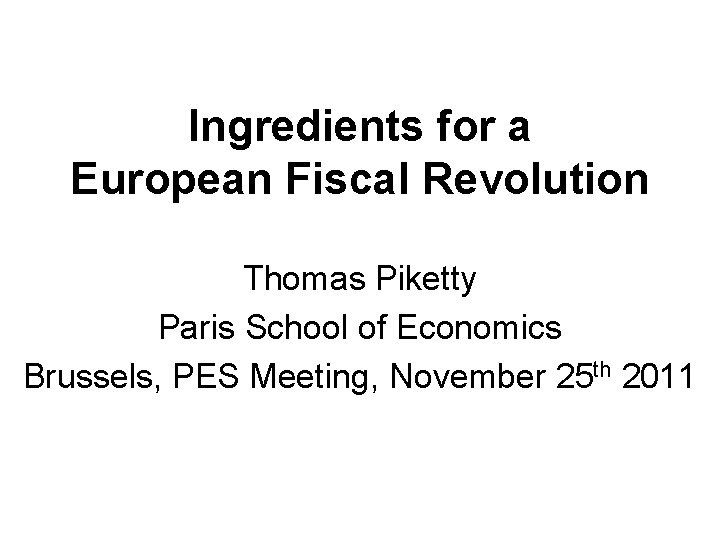 Ingredients for a European Fiscal Revolution Thomas Piketty Paris School of Economics Brussels, PES