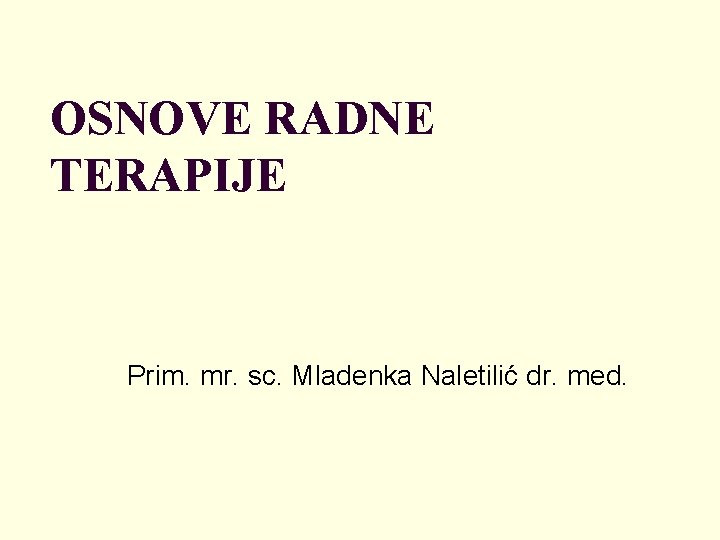 OSNOVE RADNE TERAPIJE Prim. mr. sc. Mladenka Naletilić dr. med. 